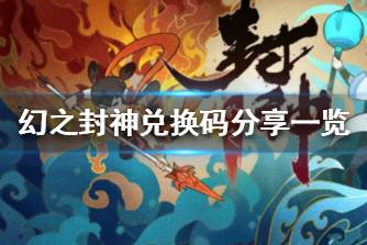 《幻之封神》礼包兑换码有哪些 幻之封神兑换码分享一览