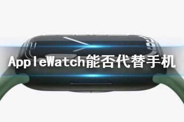 AppleWatch能否代替手机 AppleWatch功能介绍