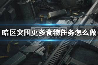 《暗区突围》更多食物任务怎么做 更多食物任务攻略