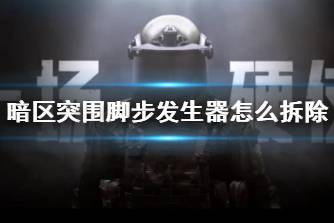 《暗区突围》脚步发生器怎么拆除 脚步发生器解除方法