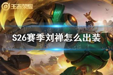 《王者荣耀》S26赛季刘禅怎么出装 S26赛季刘禅最强出装