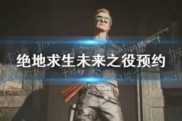 《绝地求生未来之役》在哪预约 绝地求生未来之役预约地址分享