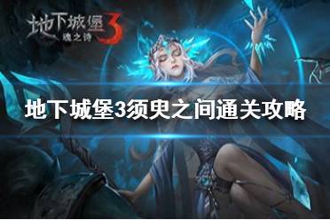 《地下城堡3》须臾之间限时关卡怎么过 地下城堡3须臾之间通关攻略