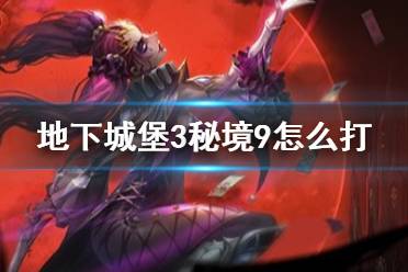 《地下城堡3》秘境9怎么打 秘境9打法攻略