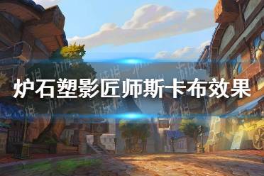 《炉石传说》塑影匠师斯卡布怎么样 塑影匠师斯卡布效果一览