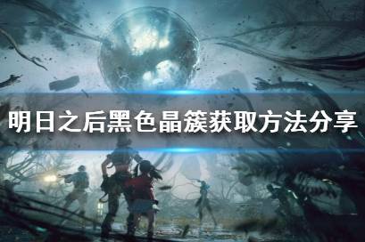 《明日之后》黑色晶簇怎么获得 明日之后黑色晶簇获取方法分享
