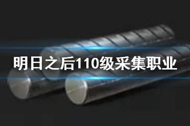 《明日之后》110级采集职业 110级伐木挖矿采麻探宝技能解读
