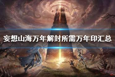 《妄想山海》万年解封需要哪些万年印 万年解封所需万年印汇总