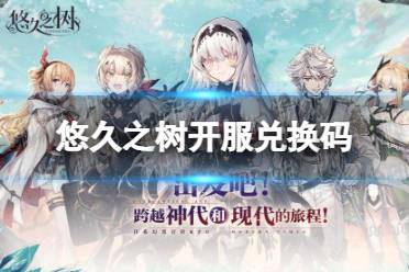 《悠久之树》开服兑换码 最新礼包码大全