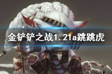 《金铲铲之战》1.21a跳跳虎怎么玩 1.21a跳跳虎阵容攻略
