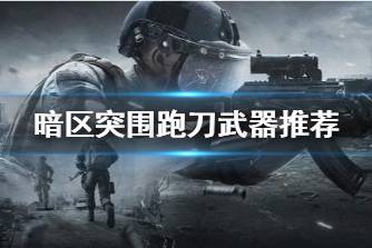 《暗区突围》跑刀武器推荐 跑刀武器该怎么带