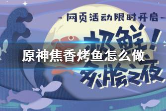 《原神》焦香烤鱼怎么做 焦香烤鱼配方攻略