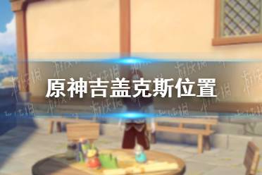 《原神手游》吉盖克斯在哪 吉盖克斯位置分享