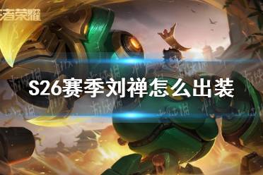 《王者荣耀》S26赛季刘禅怎么出装 S26赛季刘禅最强出装