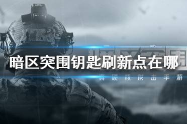 《暗区突围》钥匙刷新点在哪 暗区突围钥匙刷新位置介绍