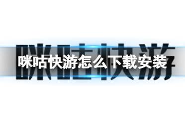 咪咕快游怎么下载安装 咪咕快游下载地址分享