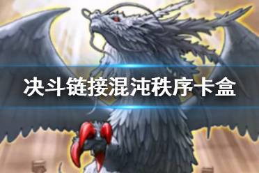 《游戏王决斗链接》混沌秩序卡盒怎么样 混沌秩序卡盒介绍