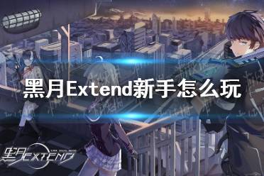 《黑月Extend》新手怎么玩 新手玩法介绍