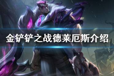《金铲铲之战》德莱厄斯怎么样 s6英雄德莱厄斯介绍