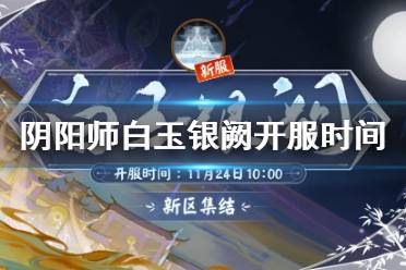 《阴阳师》白玉银阙什么时候开服 11月24日新区白玉银阙集结奖励