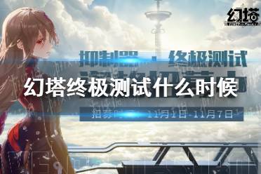 《幻塔》终极测试什么时候 终极测试时间