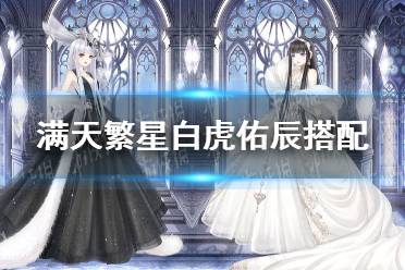 《奇迹暖暖》白虎佑辰怎么搭配 满天繁星白虎佑辰搭配攻略