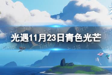 《光遇》青色光芒在哪11.23 11月23日青色光芒位置一览