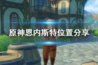 《原神手游》恩内斯特在哪 恩内斯特位置分享