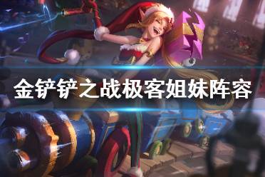 《金铲铲之战》极客阵容攻略 s6极客姐妹怎么玩