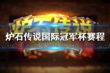 《炉石传说》国际冠军杯赛程一览 国际冠军杯赛事情况