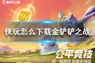 侠玩怎么下载金铲铲之战 金铲铲之战侠玩下载攻略