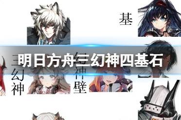 《明日方舟》三幻神四基石是谁 明日方舟三幻神2021