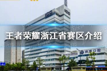 《王者荣耀》浙江省赛区介绍 浙江省赛区亚运会举办地