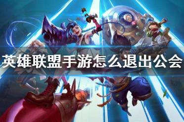 《英雄联盟手游》怎么退出公会 公会退出方法