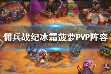 《炉石传说佣兵战纪》冰霜菠萝PVP阵容推荐 冰霜菠萝PVP阵容怎么玩
