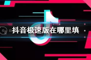 抖音极速版在哪里填怎么没有 抖音极速版邀请码填写方法