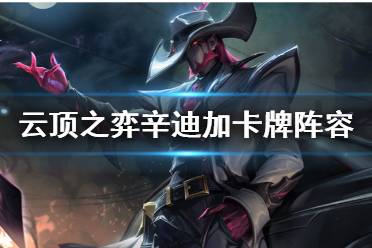 《云顶之弈手游》赌卡牌阵容推荐 S6辛迪加卡牌装备搭配攻略