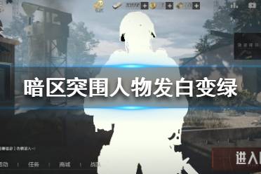 《暗区突围》人物发白变绿怎么解决 人物发白变绿解决办法