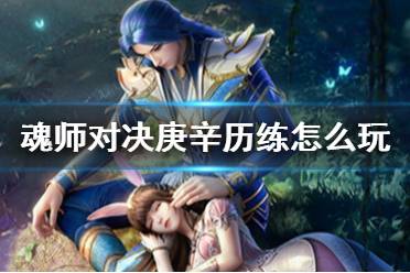 《斗罗大陆魂师对决》庚辛历练怎么玩 庚辛历练玩法介绍