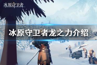 《冰原守卫者》龙之力介绍 解锁龙之力方法