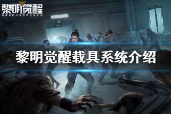 《黎明觉醒》载具系统介绍 载具有哪些