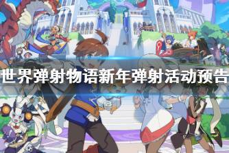 《世界弹射物语》新年弹射活动预告 新年弹射活动什么时候上线