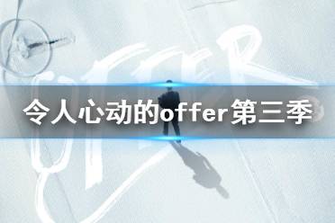 令人心动的offer第三季更新时间 令人心动的offer第三季周几更新