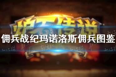 《佣兵战纪》玛诺洛斯佣兵图鉴 玛诺洛斯怎么样