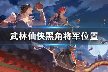 《武林闲侠》黑角将军在哪里 黑角将军位置介绍