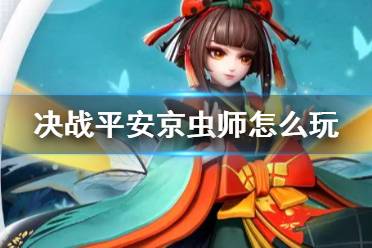 《决战平安京》虫师怎么玩 虫师连招技巧玩法攻略