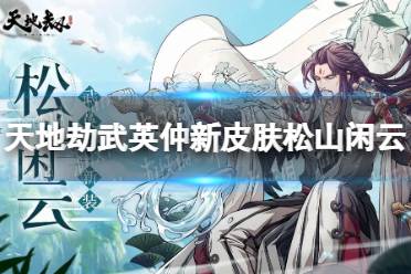 《天地劫》武英仲新皮肤松山闲云 松山闲云皮肤介绍