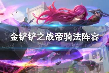 《金铲铲之战》帝骑法阵容怎么玩 帝骑法熊阵容出装推荐