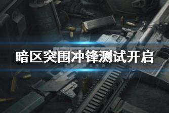 《暗区突围》冲锋测试开启 测试信息汇总