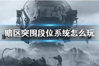 《暗区突围》段位系统怎么玩 段位系统介绍